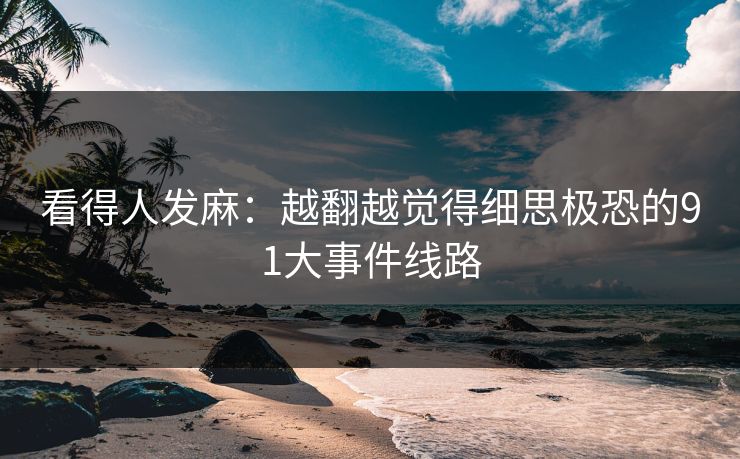 看得人发麻：越翻越觉得细思极恐的91大事件线路